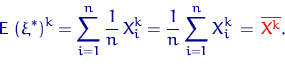 \begin{displaymath}&#13;{\mathsf E}\, \left(\xi^*\right)^k=\sum\limits_{i=1}^n \dfra...&#13; ...sum\limits_{i=1}^n X_i^k \,=\,{&#13;\color {red}&#13; \overline {X^k}}.\end{displaymath}