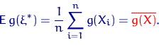 \begin{displaymath}&#13;{\mathsf E}\, g(\xi^*)=\dfrac{1}{n}\sum\limits_{i=1}^n g(X_i)={&#13;\color {red}&#13; \overline {g(X)}}.\end{displaymath}